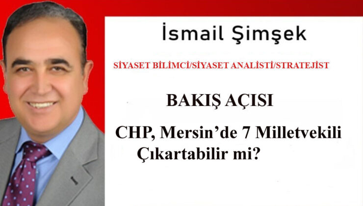 CHP, Mersin’de 7 Milletvekili Çıkartabilir mi?